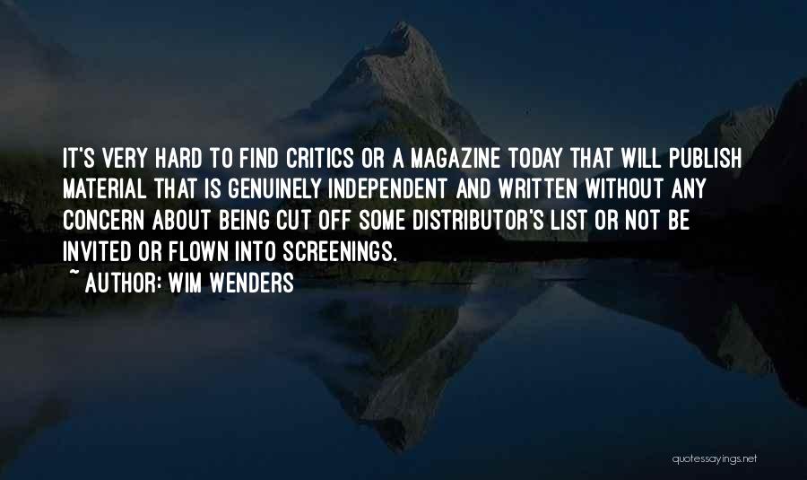 Wim Wenders Quotes: It's Very Hard To Find Critics Or A Magazine Today That Will Publish Material That Is Genuinely Independent And Written