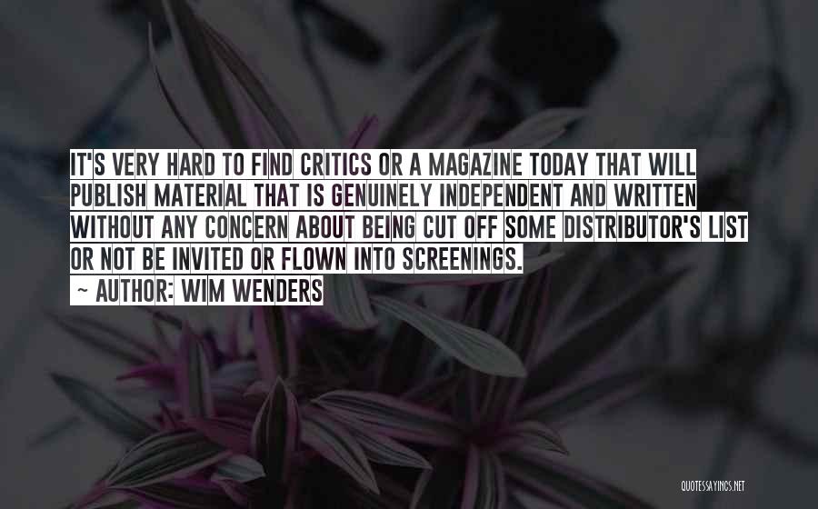 Wim Wenders Quotes: It's Very Hard To Find Critics Or A Magazine Today That Will Publish Material That Is Genuinely Independent And Written