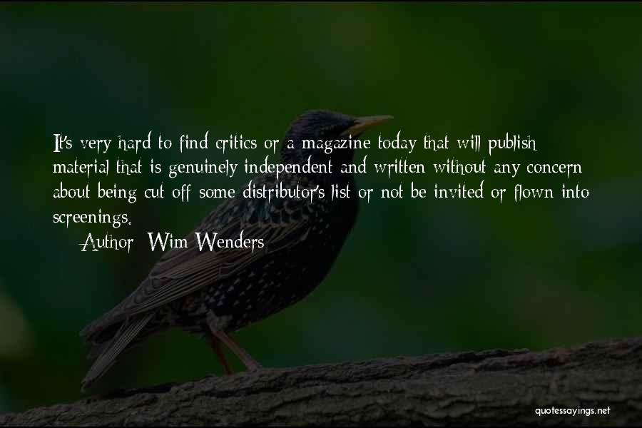 Wim Wenders Quotes: It's Very Hard To Find Critics Or A Magazine Today That Will Publish Material That Is Genuinely Independent And Written