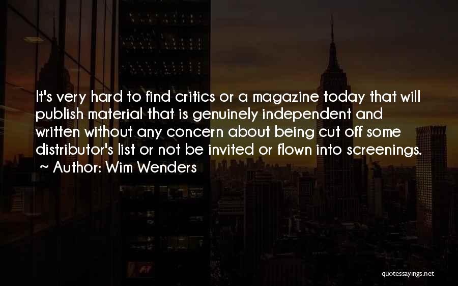 Wim Wenders Quotes: It's Very Hard To Find Critics Or A Magazine Today That Will Publish Material That Is Genuinely Independent And Written