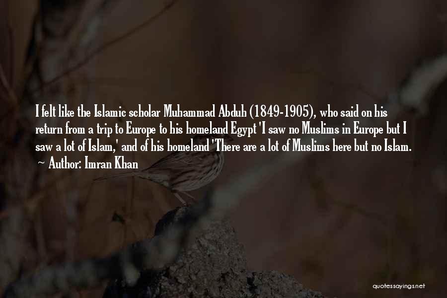 Imran Khan Quotes: I Felt Like The Islamic Scholar Muhammad Abduh (1849-1905), Who Said On His Return From A Trip To Europe To