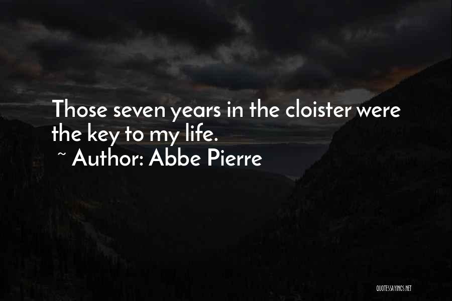 Abbe Pierre Quotes: Those Seven Years In The Cloister Were The Key To My Life.