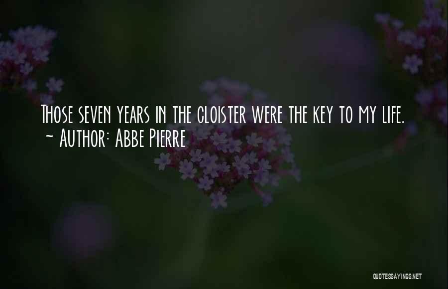 Abbe Pierre Quotes: Those Seven Years In The Cloister Were The Key To My Life.