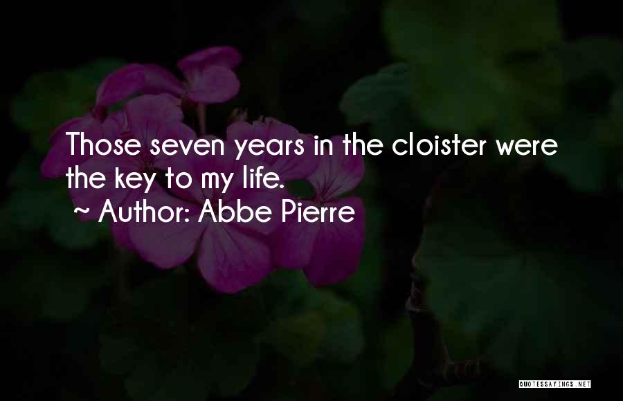 Abbe Pierre Quotes: Those Seven Years In The Cloister Were The Key To My Life.