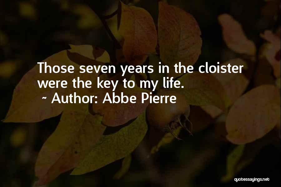 Abbe Pierre Quotes: Those Seven Years In The Cloister Were The Key To My Life.