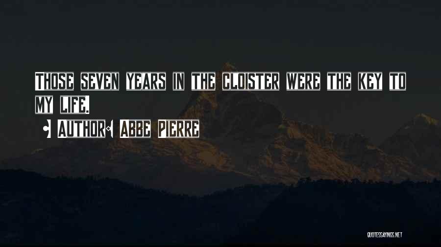 Abbe Pierre Quotes: Those Seven Years In The Cloister Were The Key To My Life.