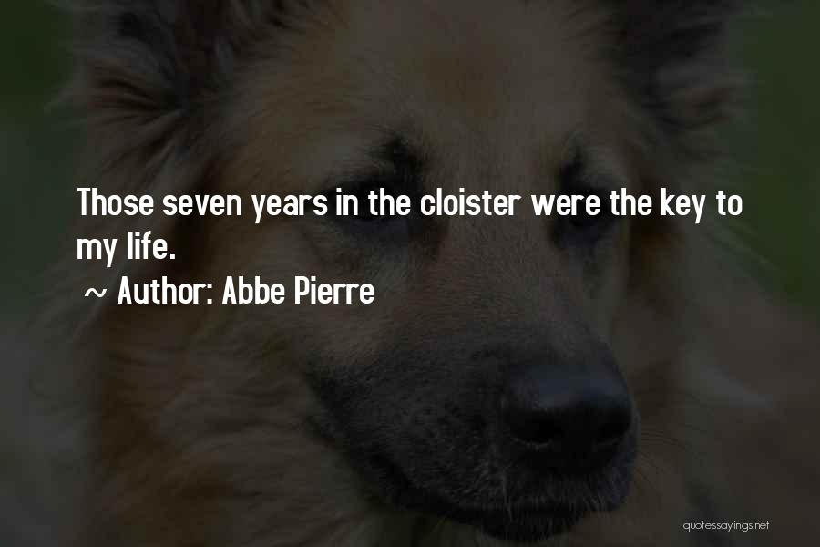 Abbe Pierre Quotes: Those Seven Years In The Cloister Were The Key To My Life.