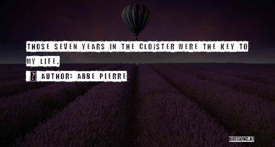 Abbe Pierre Quotes: Those Seven Years In The Cloister Were The Key To My Life.