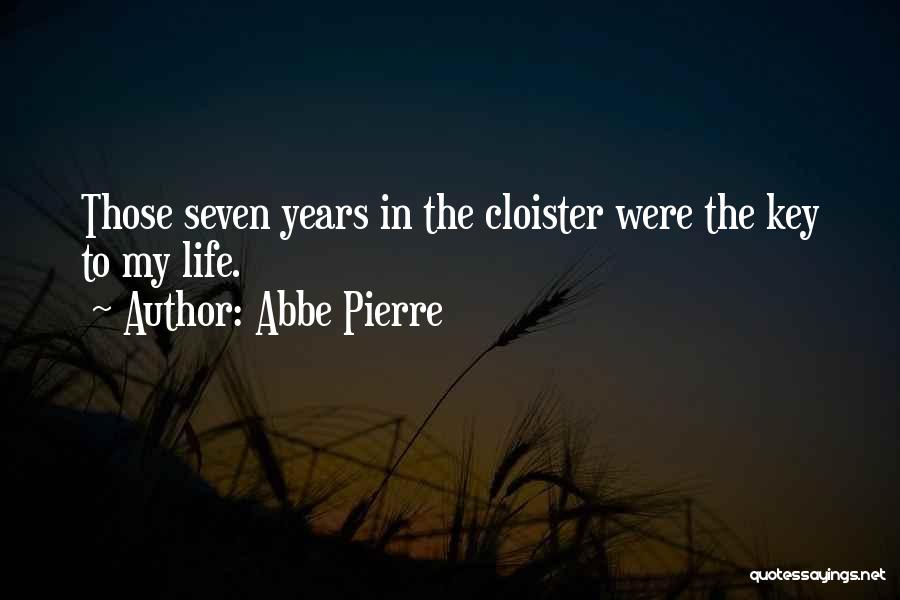Abbe Pierre Quotes: Those Seven Years In The Cloister Were The Key To My Life.