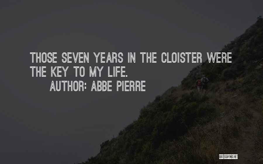 Abbe Pierre Quotes: Those Seven Years In The Cloister Were The Key To My Life.