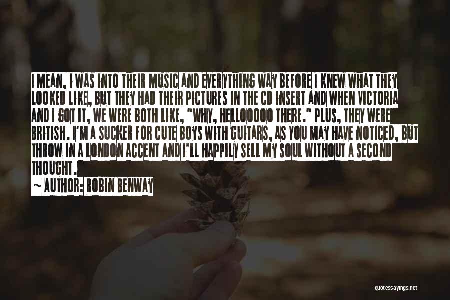 Robin Benway Quotes: I Mean, I Was Into Their Music And Everything Way Before I Knew What They Looked Like, But They Had