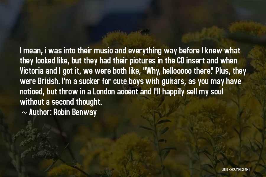 Robin Benway Quotes: I Mean, I Was Into Their Music And Everything Way Before I Knew What They Looked Like, But They Had