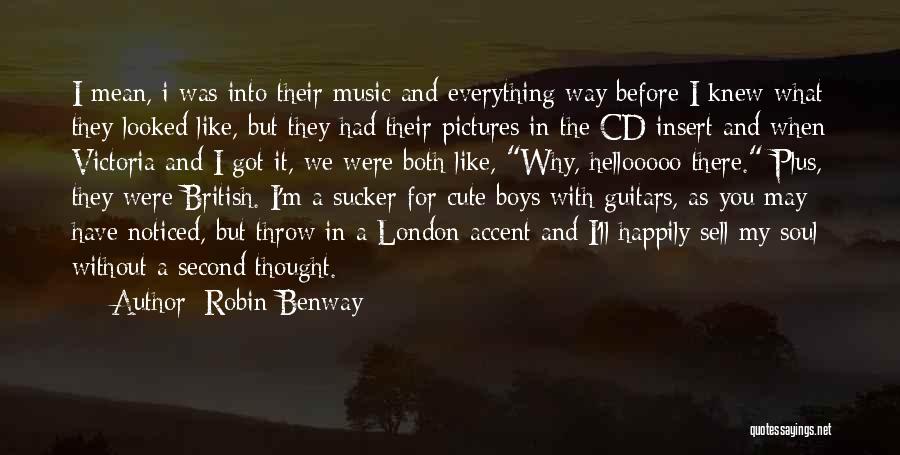 Robin Benway Quotes: I Mean, I Was Into Their Music And Everything Way Before I Knew What They Looked Like, But They Had