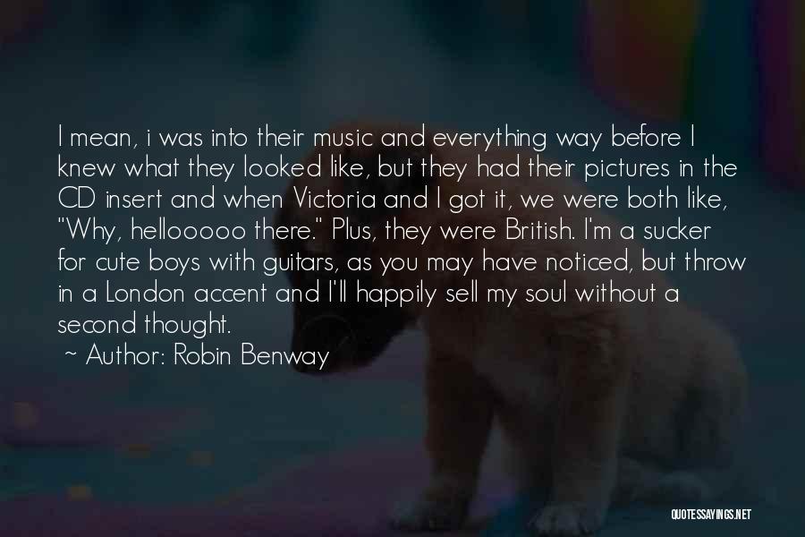 Robin Benway Quotes: I Mean, I Was Into Their Music And Everything Way Before I Knew What They Looked Like, But They Had