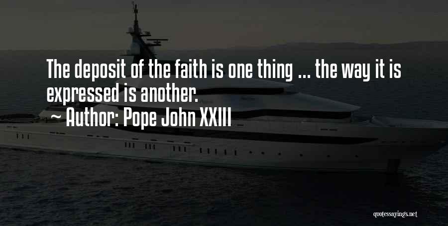 Pope John XXIII Quotes: The Deposit Of The Faith Is One Thing ... The Way It Is Expressed Is Another.