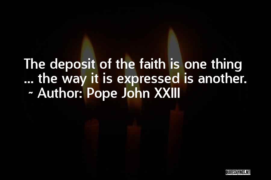Pope John XXIII Quotes: The Deposit Of The Faith Is One Thing ... The Way It Is Expressed Is Another.