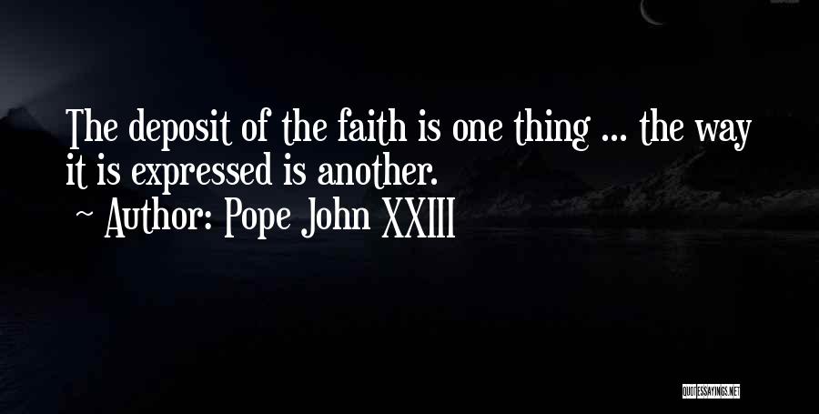 Pope John XXIII Quotes: The Deposit Of The Faith Is One Thing ... The Way It Is Expressed Is Another.
