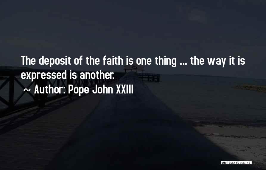 Pope John XXIII Quotes: The Deposit Of The Faith Is One Thing ... The Way It Is Expressed Is Another.