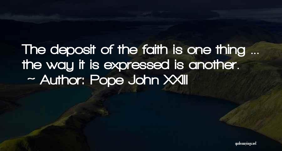 Pope John XXIII Quotes: The Deposit Of The Faith Is One Thing ... The Way It Is Expressed Is Another.