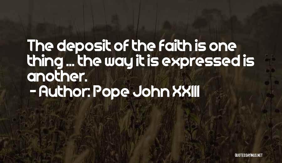 Pope John XXIII Quotes: The Deposit Of The Faith Is One Thing ... The Way It Is Expressed Is Another.