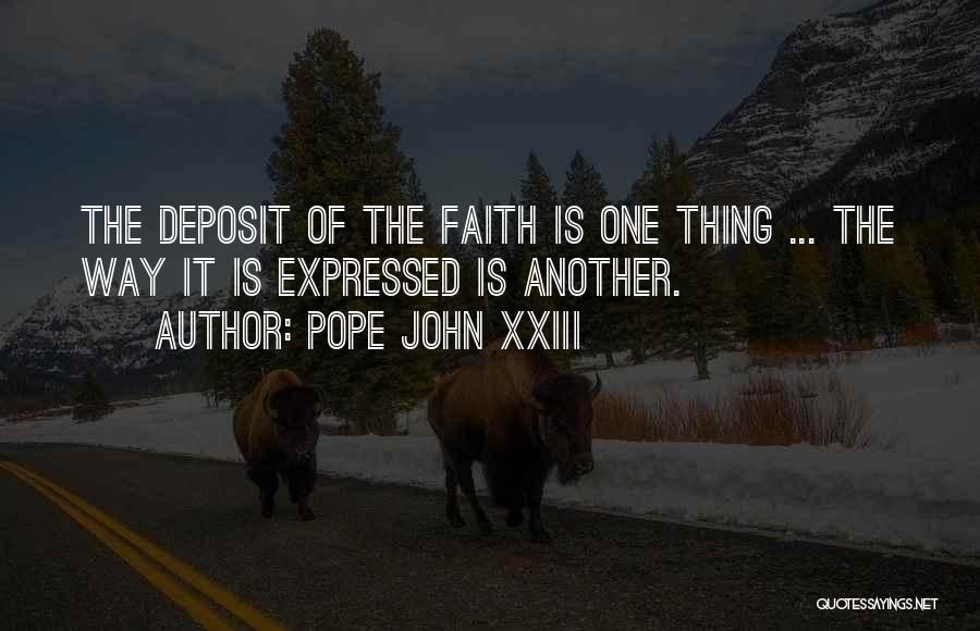 Pope John XXIII Quotes: The Deposit Of The Faith Is One Thing ... The Way It Is Expressed Is Another.