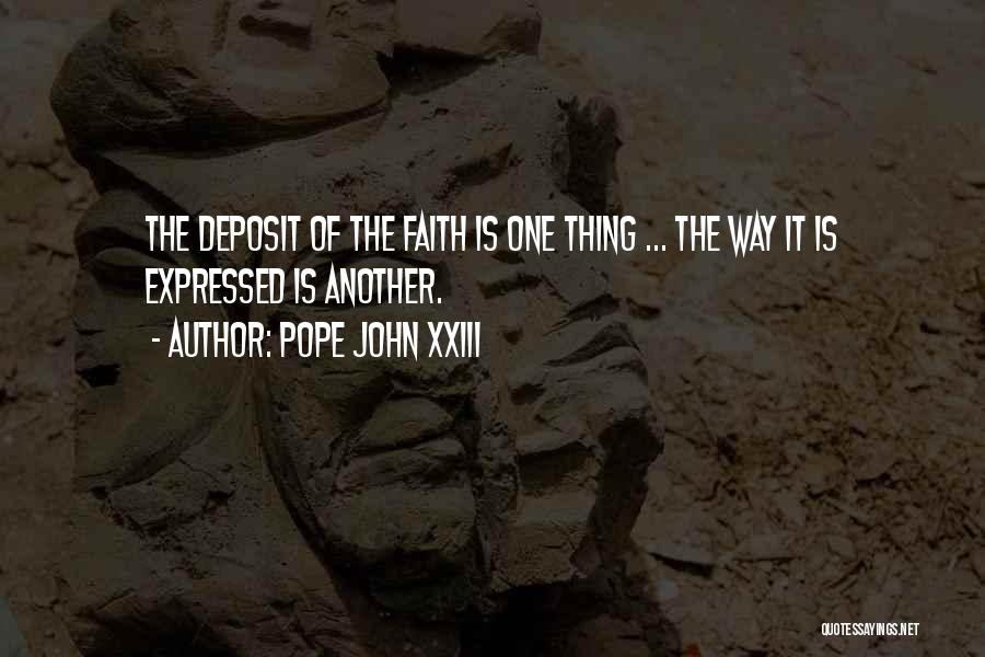 Pope John XXIII Quotes: The Deposit Of The Faith Is One Thing ... The Way It Is Expressed Is Another.
