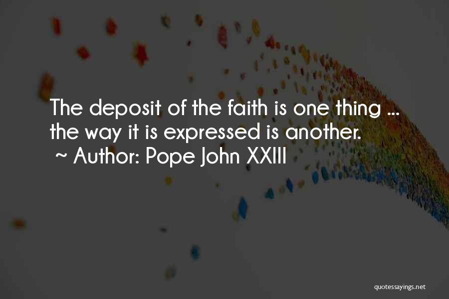 Pope John XXIII Quotes: The Deposit Of The Faith Is One Thing ... The Way It Is Expressed Is Another.