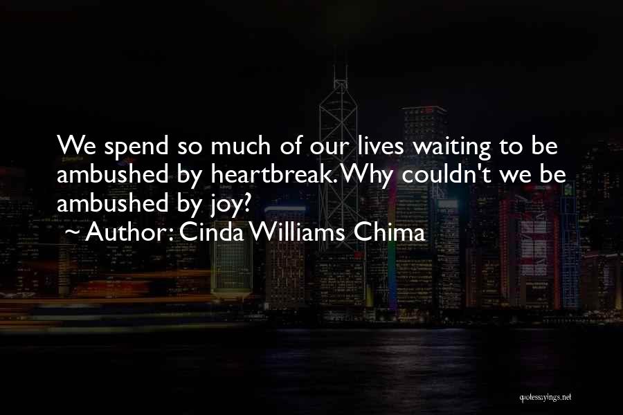 Cinda Williams Chima Quotes: We Spend So Much Of Our Lives Waiting To Be Ambushed By Heartbreak. Why Couldn't We Be Ambushed By Joy?