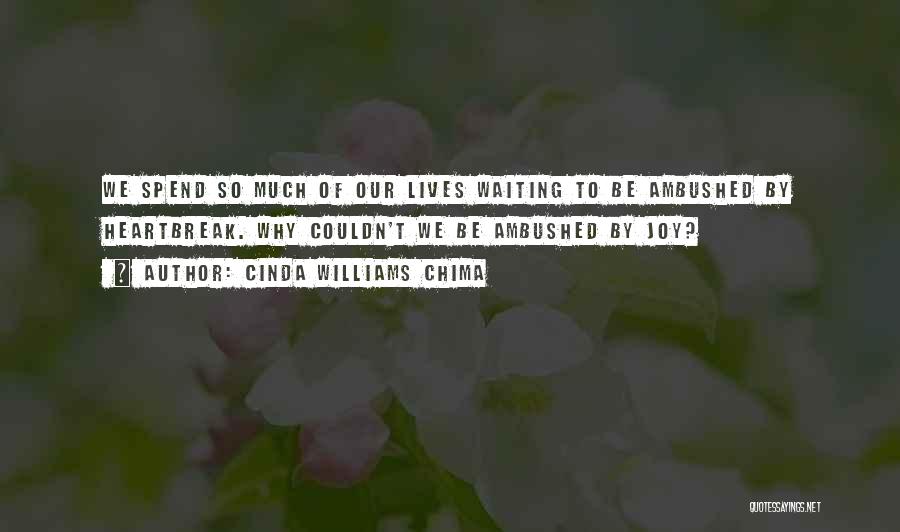 Cinda Williams Chima Quotes: We Spend So Much Of Our Lives Waiting To Be Ambushed By Heartbreak. Why Couldn't We Be Ambushed By Joy?