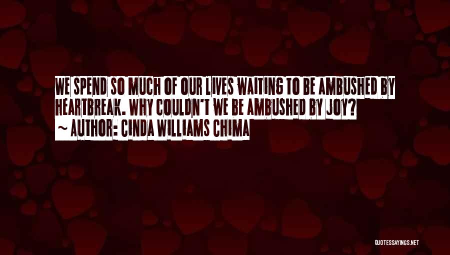 Cinda Williams Chima Quotes: We Spend So Much Of Our Lives Waiting To Be Ambushed By Heartbreak. Why Couldn't We Be Ambushed By Joy?
