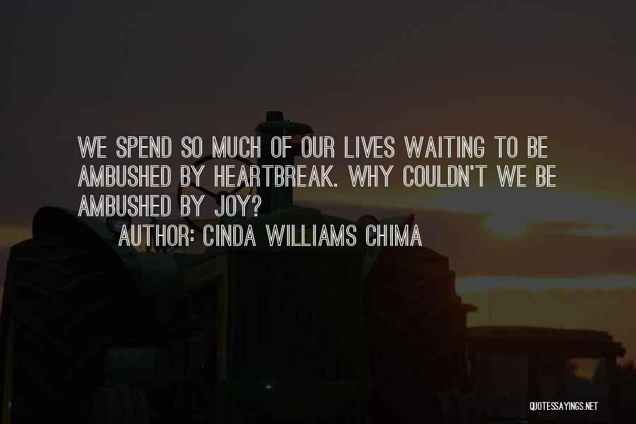 Cinda Williams Chima Quotes: We Spend So Much Of Our Lives Waiting To Be Ambushed By Heartbreak. Why Couldn't We Be Ambushed By Joy?