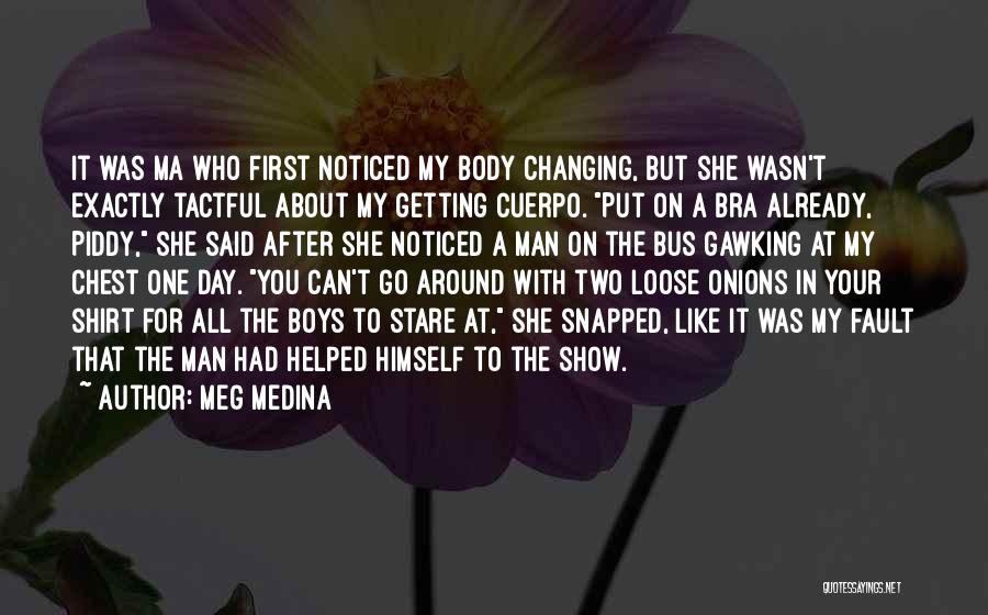 Meg Medina Quotes: It Was Ma Who First Noticed My Body Changing, But She Wasn't Exactly Tactful About My Getting Cuerpo. Put On