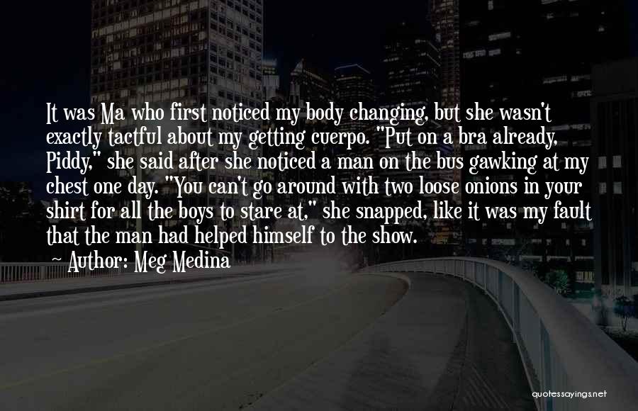 Meg Medina Quotes: It Was Ma Who First Noticed My Body Changing, But She Wasn't Exactly Tactful About My Getting Cuerpo. Put On