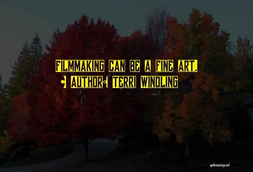 Terri Windling Quotes: Filmmaking Can Be A Fine Art.