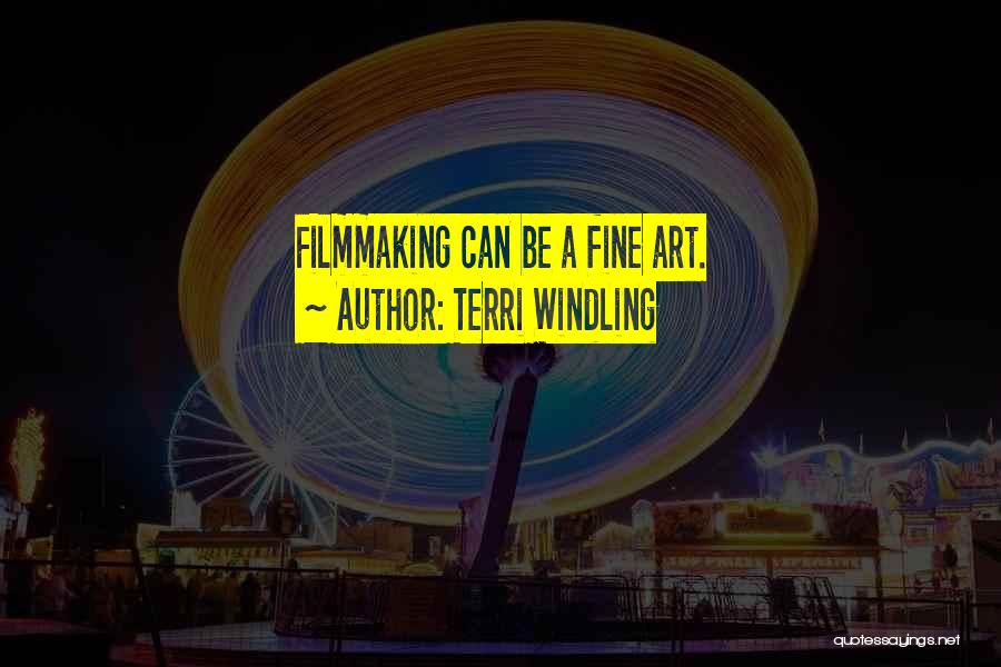 Terri Windling Quotes: Filmmaking Can Be A Fine Art.