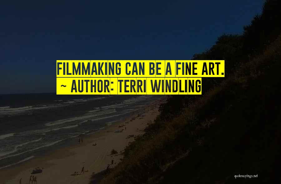 Terri Windling Quotes: Filmmaking Can Be A Fine Art.