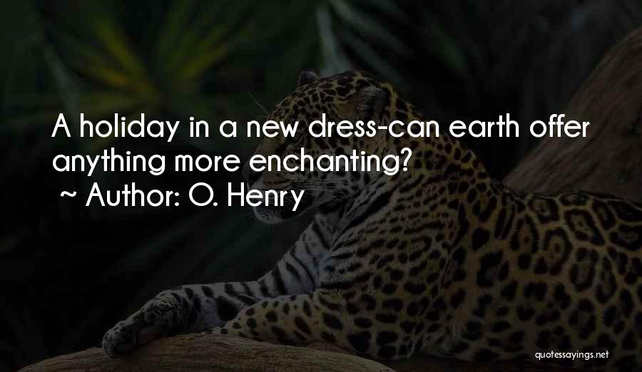 O. Henry Quotes: A Holiday In A New Dress-can Earth Offer Anything More Enchanting?