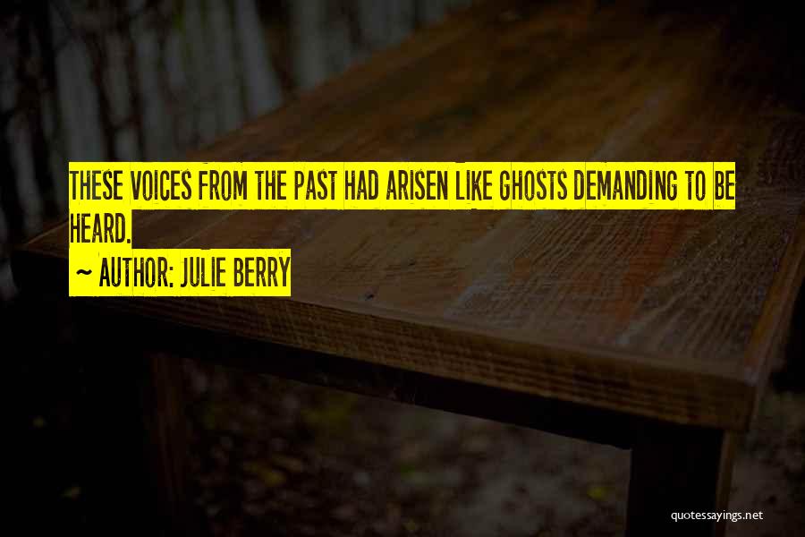 Julie Berry Quotes: These Voices From The Past Had Arisen Like Ghosts Demanding To Be Heard.