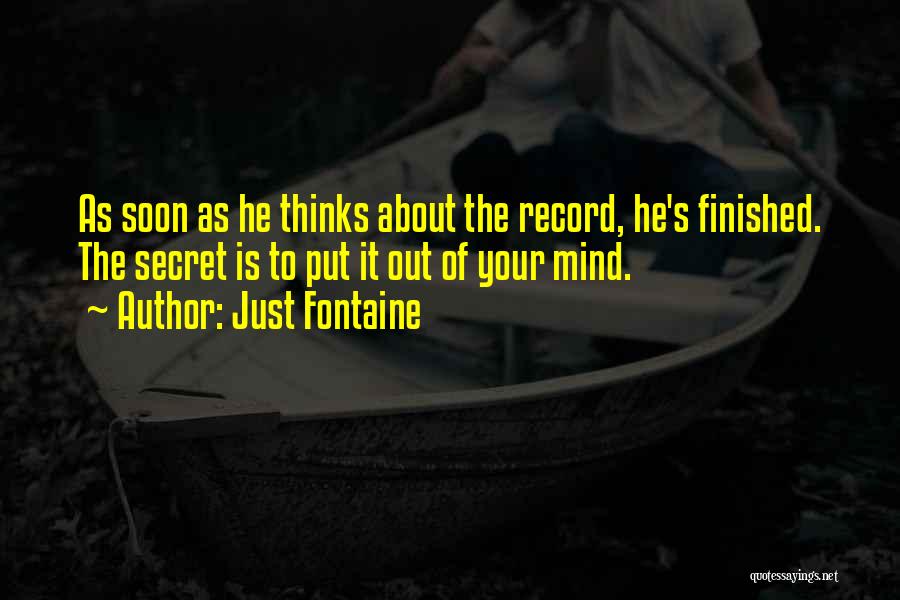 Just Fontaine Quotes: As Soon As He Thinks About The Record, He's Finished. The Secret Is To Put It Out Of Your Mind.