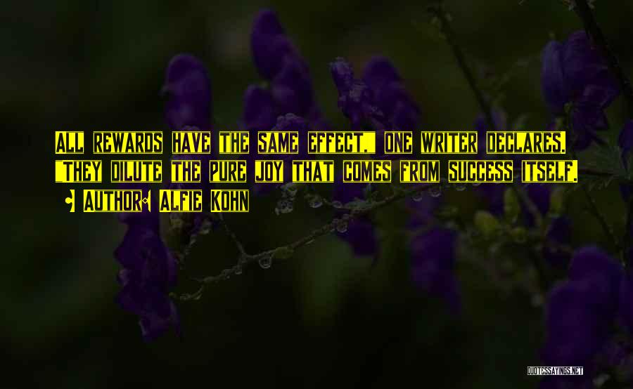 Alfie Kohn Quotes: All Rewards Have The Same Effect, One Writer Declares. They Dilute The Pure Joy That Comes From Success Itself.