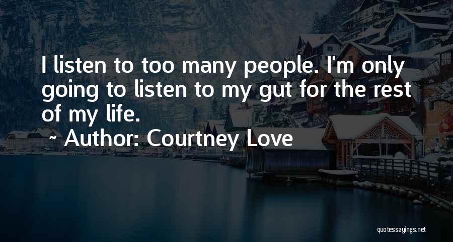 Courtney Love Quotes: I Listen To Too Many People. I'm Only Going To Listen To My Gut For The Rest Of My Life.