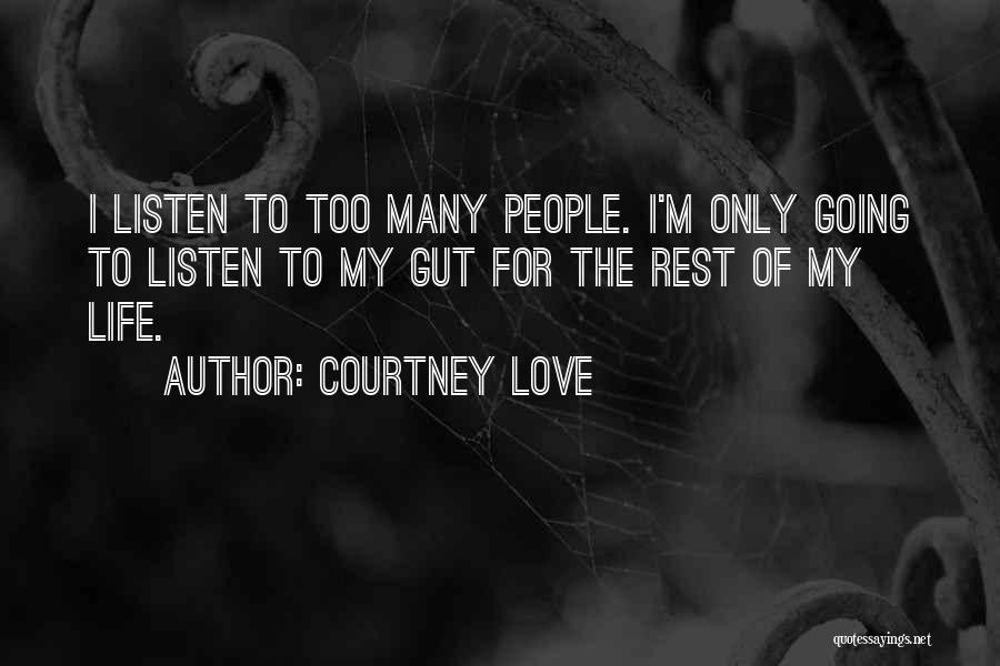 Courtney Love Quotes: I Listen To Too Many People. I'm Only Going To Listen To My Gut For The Rest Of My Life.