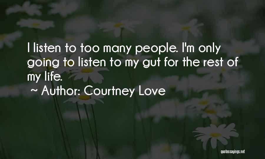 Courtney Love Quotes: I Listen To Too Many People. I'm Only Going To Listen To My Gut For The Rest Of My Life.