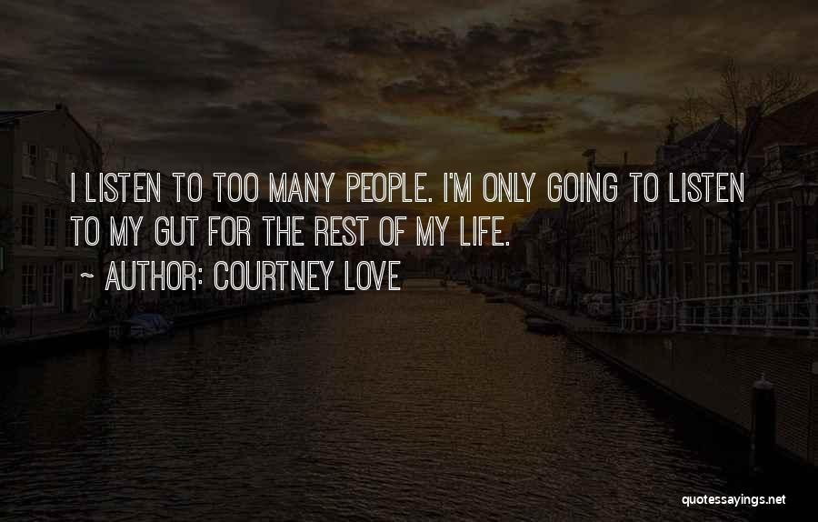 Courtney Love Quotes: I Listen To Too Many People. I'm Only Going To Listen To My Gut For The Rest Of My Life.