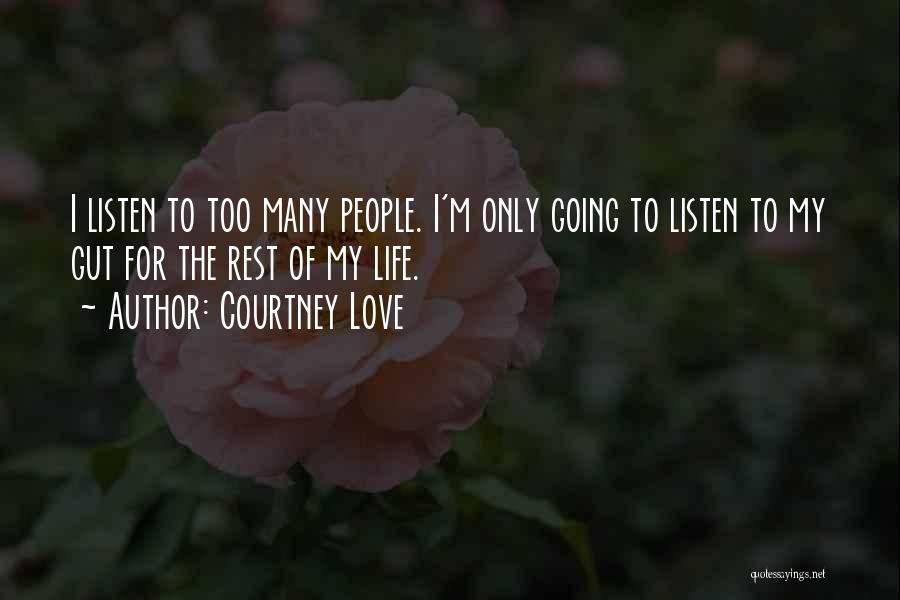 Courtney Love Quotes: I Listen To Too Many People. I'm Only Going To Listen To My Gut For The Rest Of My Life.