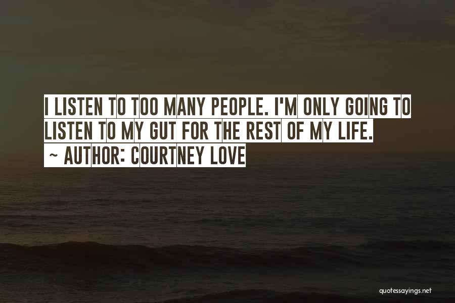 Courtney Love Quotes: I Listen To Too Many People. I'm Only Going To Listen To My Gut For The Rest Of My Life.