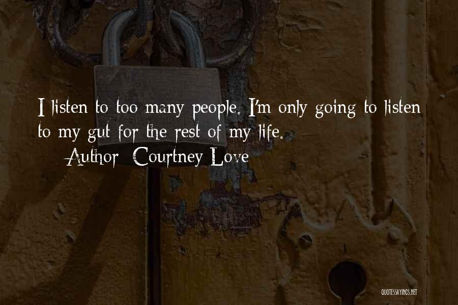 Courtney Love Quotes: I Listen To Too Many People. I'm Only Going To Listen To My Gut For The Rest Of My Life.