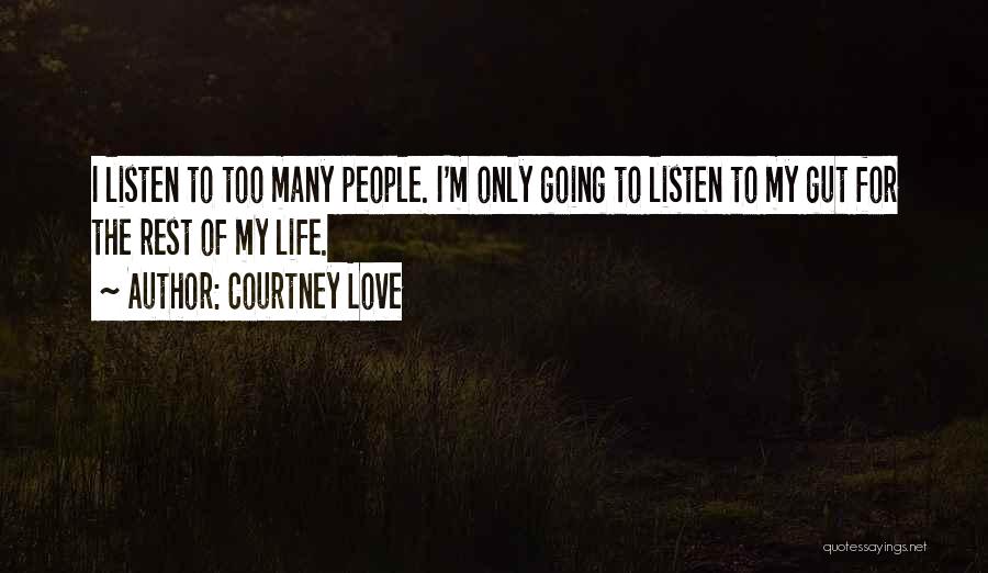Courtney Love Quotes: I Listen To Too Many People. I'm Only Going To Listen To My Gut For The Rest Of My Life.