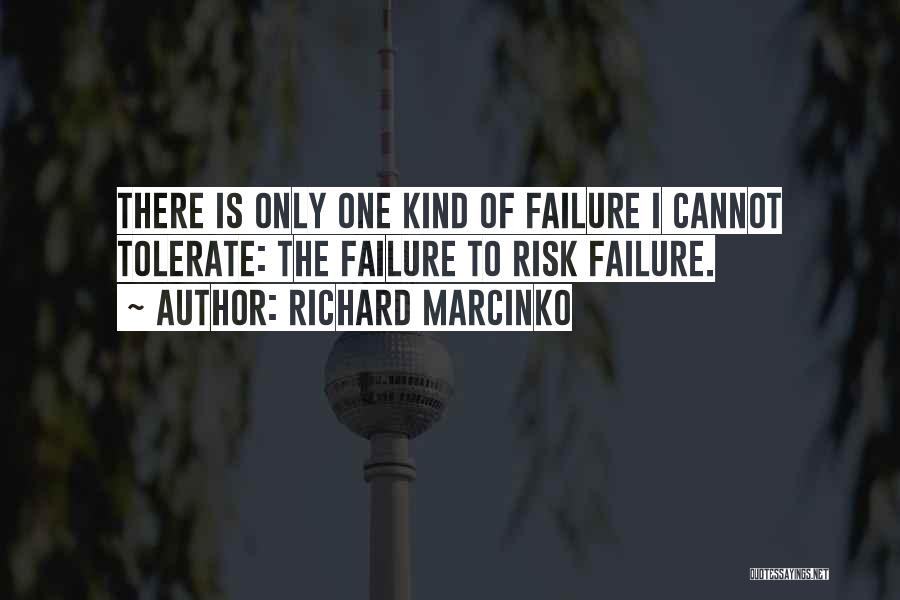 Richard Marcinko Quotes: There Is Only One Kind Of Failure I Cannot Tolerate: The Failure To Risk Failure.