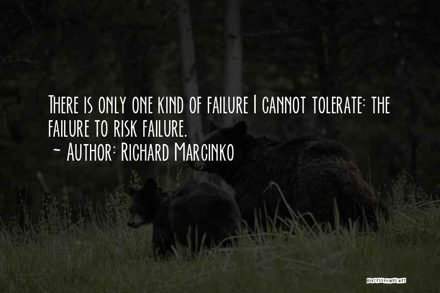 Richard Marcinko Quotes: There Is Only One Kind Of Failure I Cannot Tolerate: The Failure To Risk Failure.